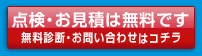 点検・お見積りは無料です　無料診断・お問合せはコチラ