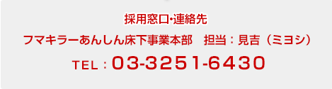 採用窓口・連絡先　フマキラー床下あんしん事業本部　担当：見吉（ミヨシ）　TEL:03-3251-6430